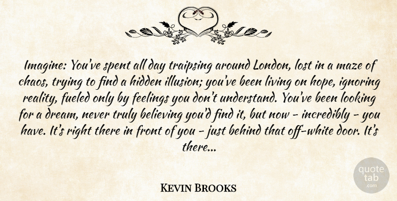 Kevin Brooks Quote About Dream, Believe, Reality: Imagine Youve Spent All Day...