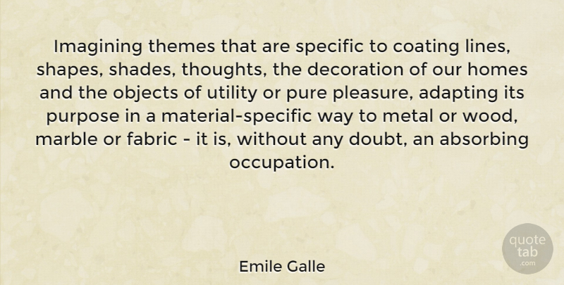 Emile Galle Quote About Adapting, Decoration, Fabric, Homes, Imagining: Imagining Themes That Are Specific...