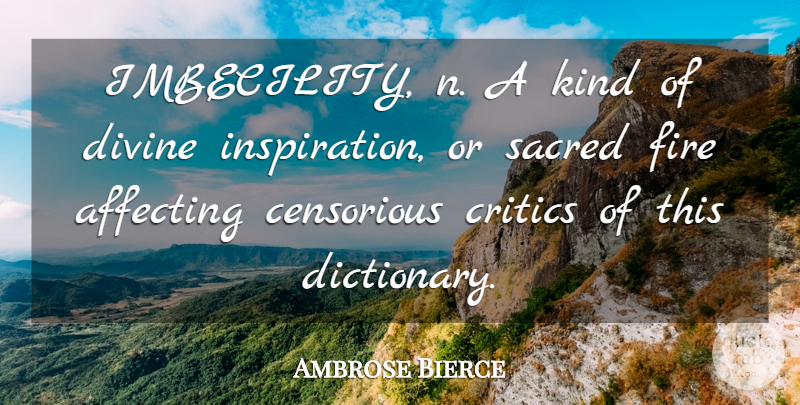 Ambrose Bierce Quote About Inspiration, Fire, Divinity: Imbecility N A Kind Of...