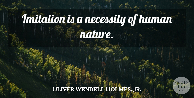 Oliver Wendell Holmes, Jr. Quote About Human Nature, Imitation, Humans: Imitation Is A Necessity Of...