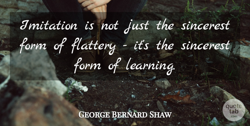George Bernard Shaw Quote About Learning, Flattery, Imitation: Imitation Is Not Just The...