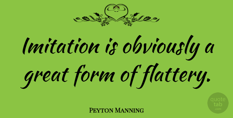 Peyton Manning Quote About Flattery, Imitation, Form: Imitation Is Obviously A Great...
