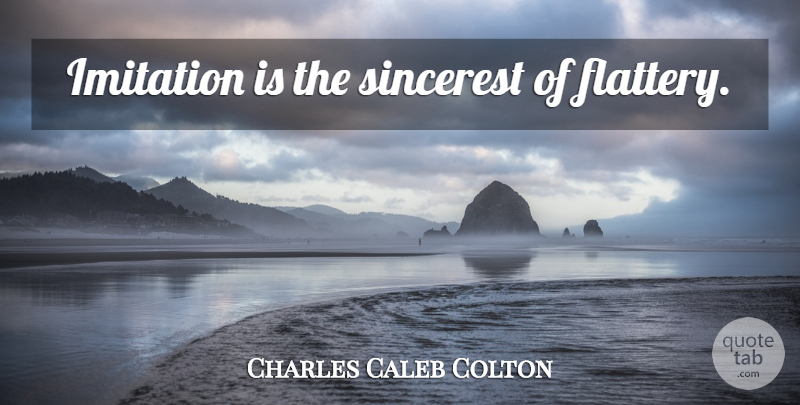 Charles Caleb Colton Quote About Flattery, Imitation: Imitation Is The Sincerest Of...