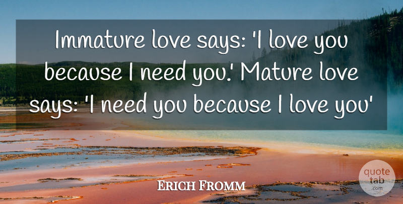 Erich Fromm Quote About Immature, Love: Immature Love Says I Love...
