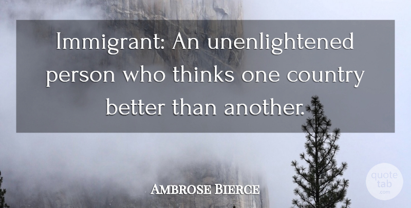 Ambrose Bierce Quote About Country, Thinking, Persons: Immigrant An Unenlightened Person Who...