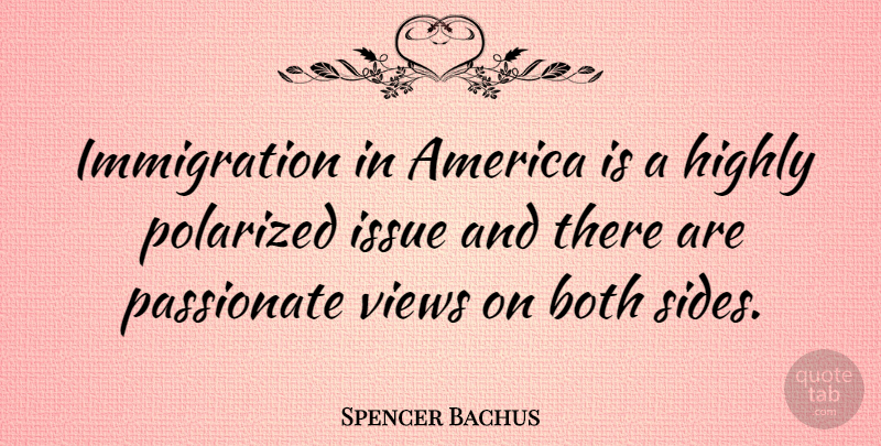 Spencer Bachus Quote About America, Issues, Views: Immigration In America Is A...