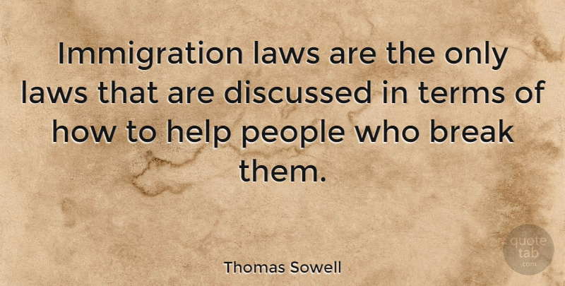Thomas Sowell Quote About Discussed, People, Terms: Immigration Laws Are The Only...