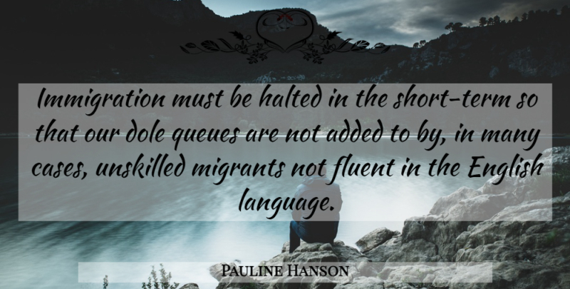 Pauline Hanson Quote About Added, Dole, English, Fluent, Unskilled: Immigration Must Be Halted In...