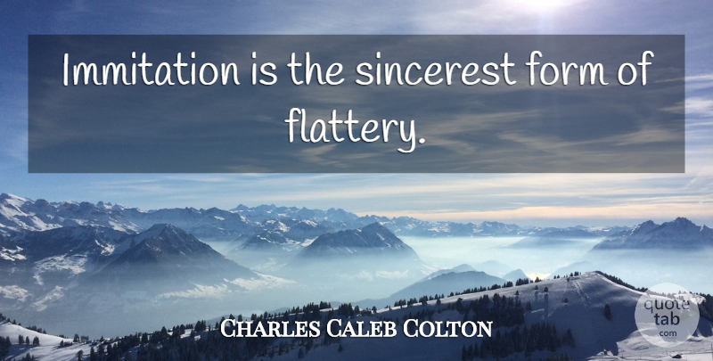 Charles Caleb Colton Quote About Flattery, Form: Immitation Is The Sincerest Form...