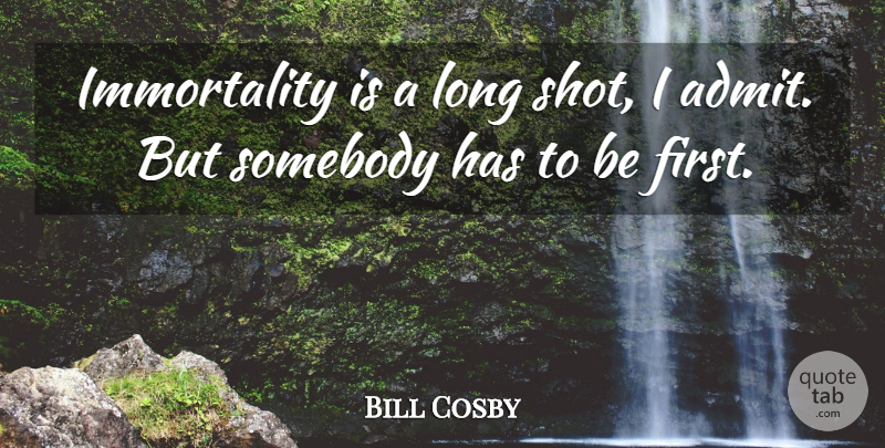 Bill Cosby Quote About Cute Life, Long Distance, Firsts: Immortality Is A Long Shot...