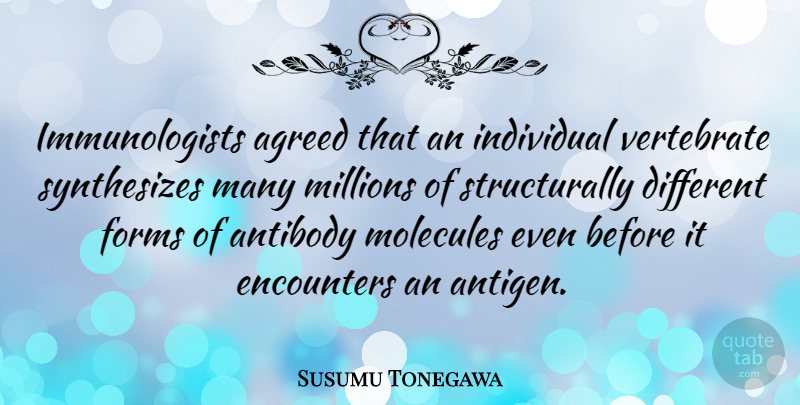 Susumu Tonegawa Quote About Agreed, Encounters, Forms, Individual, Millions: Immunologists Agreed That An Individual...