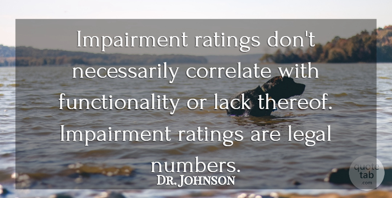 Dr. Johnson Quote About Correlate, Lack, Legal, Ratings: Impairment Ratings Dont Necessarily Correlate...