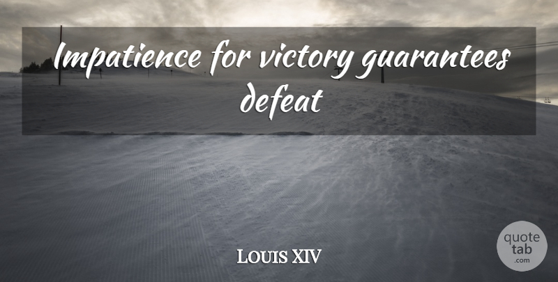 Louis XIV Quote About Victory, Guarantees, Defeat: Impatience For Victory Guarantees Defeat...