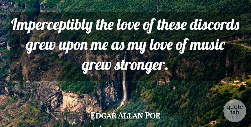 Edgar Allan Poe Quote About Stronger, Music Love, Grew: Imperceptibly The Love Of These...
