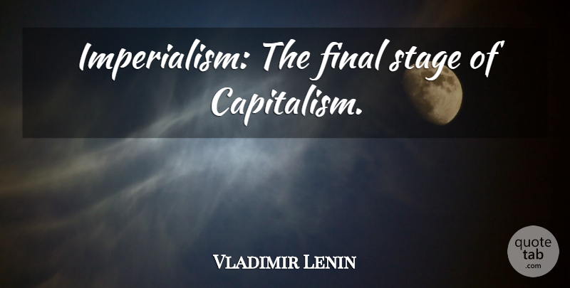 Vladimir Lenin Quote About Finals, Imperialism, Stage: Imperialism The Final Stage Of...