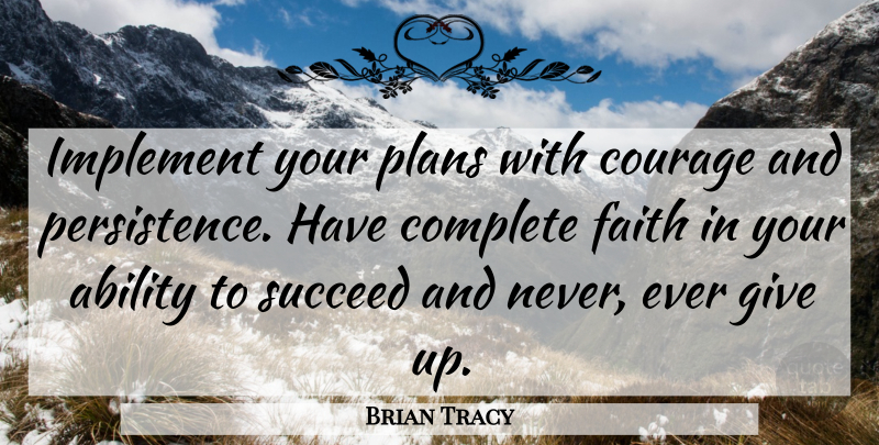 Brian Tracy Quote About Success, Giving Up, Persistence: Implement Your Plans With Courage...