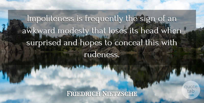 Friedrich Nietzsche Quote About Hope, Awkward, Modesty: Impoliteness Is Frequently The Sign...