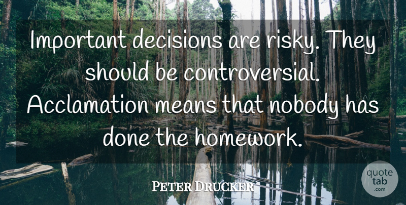Peter Drucker Quote About Mean, Decision, Important: Important Decisions Are Risky They...