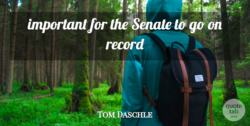 Tom Daschle Quote About Record, Senate: Important For The Senate To...