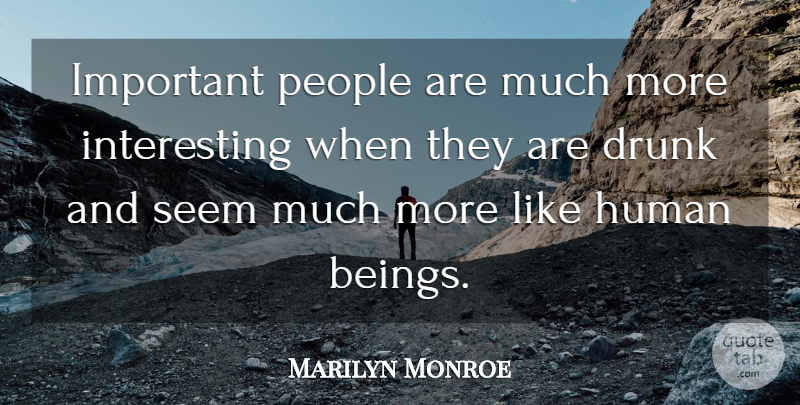 Marilyn Monroe Quote About Drunk, Interesting, People: Important People Are Much More...