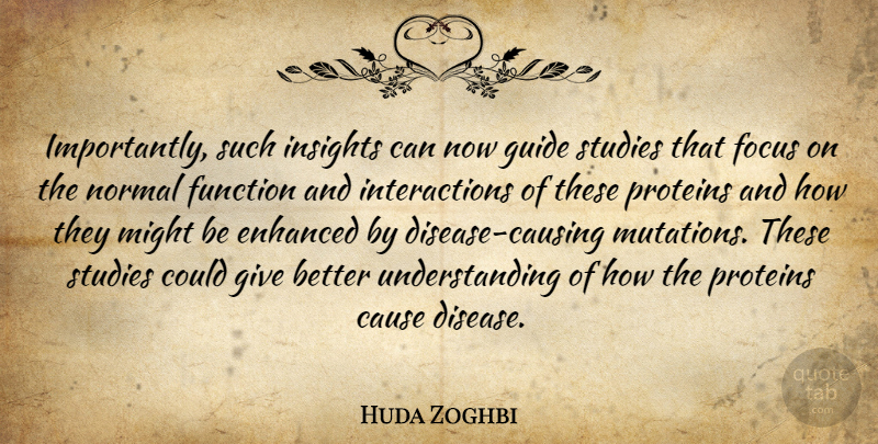 Huda Zoghbi Quote About Cause, Enhanced, Focus, Function, Guide: Importantly Such Insights Can Now...