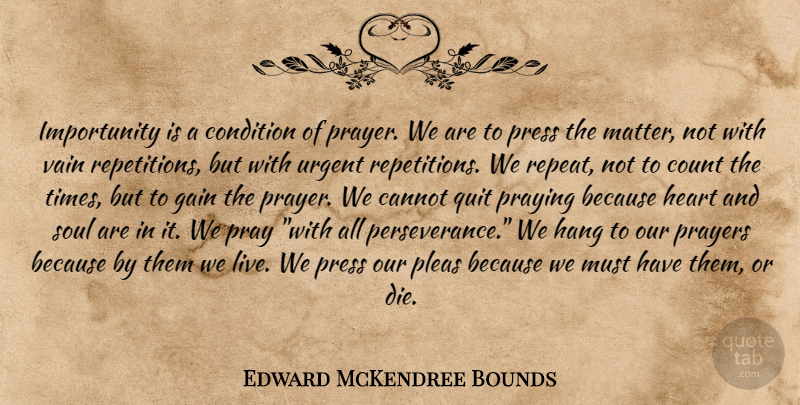 Edward McKendree Bounds Quote About Perseverance, Prayer, Heart: Importunity Is A Condition Of...