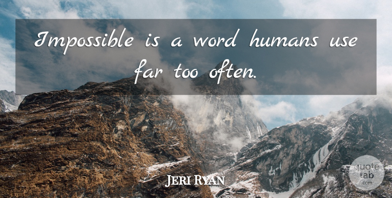 Jeri Ryan Quote About Far, Humans, Impossible, Word: Impossible Is A Word Humans...