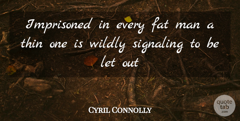 Cyril Connolly Quote About Fat, Imprisoned, Man, Thin, Wildly: Imprisoned In Every Fat Man...