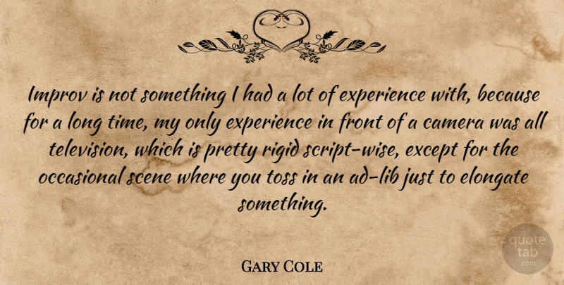 Gary Cole Quote About Wise, Long, Television: Improv Is Not Something I...