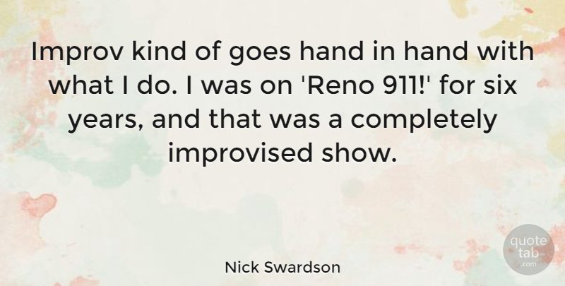 Nick Swardson Quote About Goes, Hand, Improv, Improvised, Six: Improv Kind Of Goes Hand...