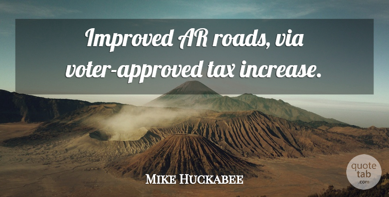 Mike Huckabee Quote About Voters, Increase, Taxes: Improved Ar Roads Via Voter...
