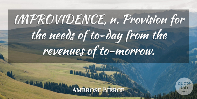 Ambrose Bierce Quote About Needs, Provision, Morrow: Improvidence N Provision For The...