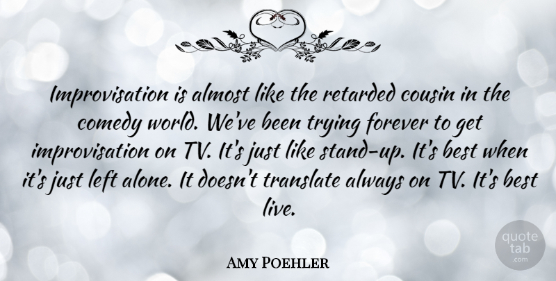 Amy Poehler Quote About Cousin, Forever, Trying: Improvisation Is Almost Like The...