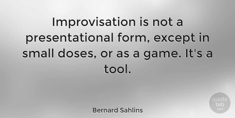Bernard Sahlins Quote About Except: Improvisation Is Not A Presentational...