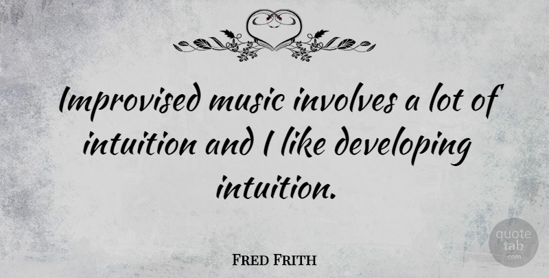 Fred Frith Quote About Intuition, Instinct, Developing: Improvised Music Involves A Lot...