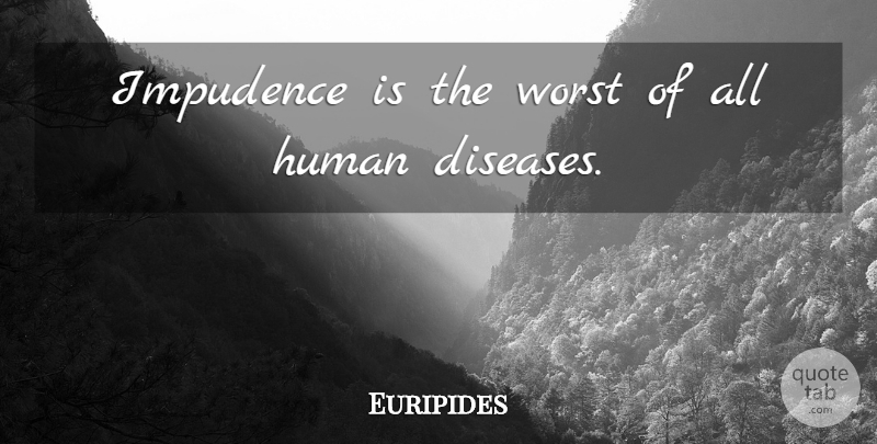 Euripides Quote About Disease, Worst, Humans: Impudence Is The Worst Of...