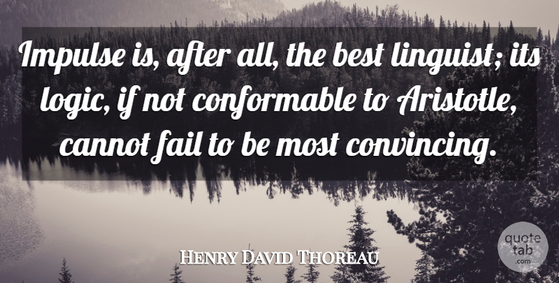 Henry David Thoreau Quote About Logic, Failing, Impulse: Impulse Is After All The...