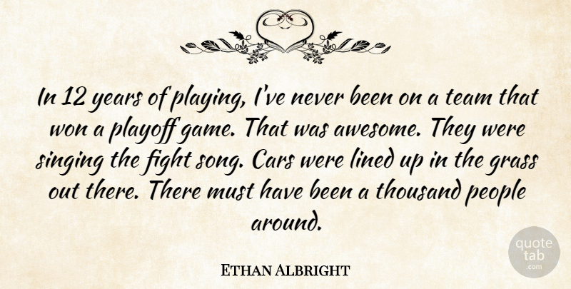 Ethan Albright Quote About Cars, Fight, Grass, Lined, People: In 12 Years Of Playing...