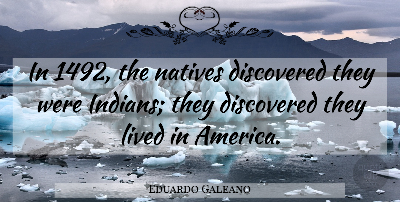 Eduardo Galeano Quote About Natives: In 1492 The Natives Discovered...