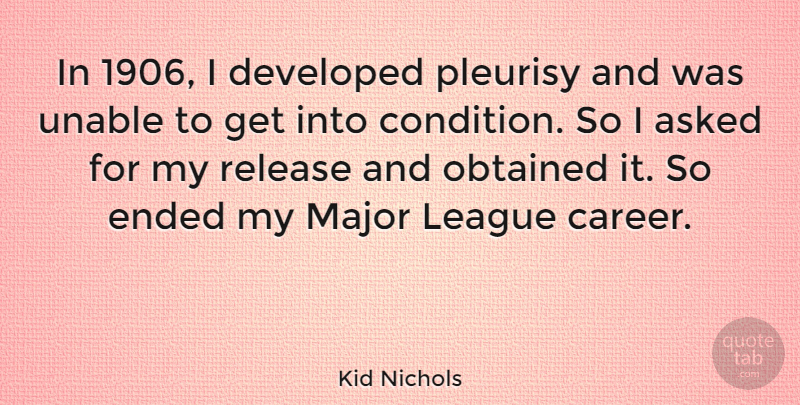 Kid Nichols Quote About Asked, Developed, Ended, League, Major: In 1906 I Developed Pleurisy...