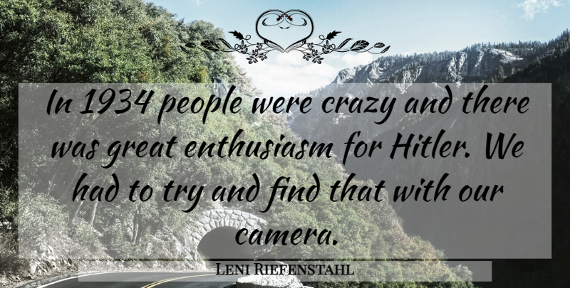 Leni Riefenstahl Quote About Crazy, Enthusiasm, Great, People: In 1934 People Were Crazy...