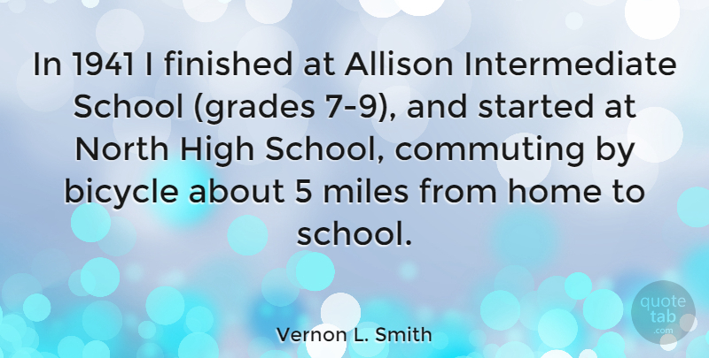 Vernon L. Smith Quote About Allison, Finished, High, Home, Miles: In 1941 I Finished At...