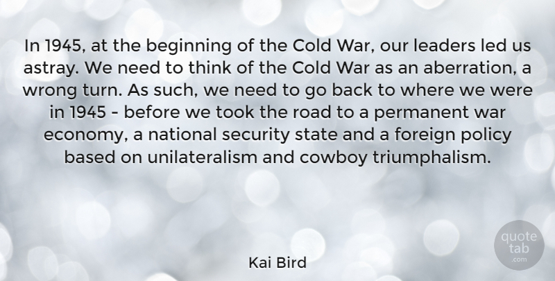 Kai Bird Quote About Based, Beginning, Cold, Cowboy, Foreign: In 1945 At The Beginning...