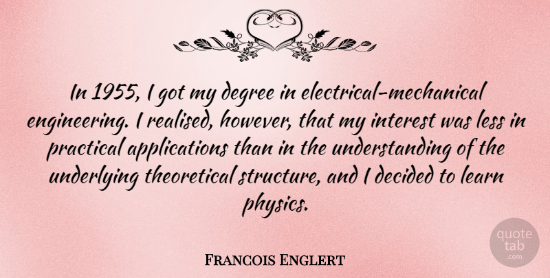 Francois Englert Quote About Decided, Degree, Interest, Learn, Less: In 1955 I Got My...