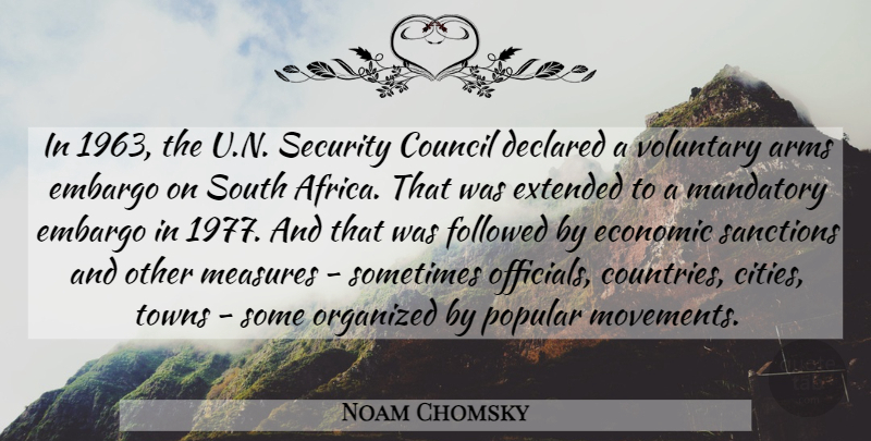 Noam Chomsky Quote About Arms, Council, Embargo, Extended, Followed: In 1963 The U N...