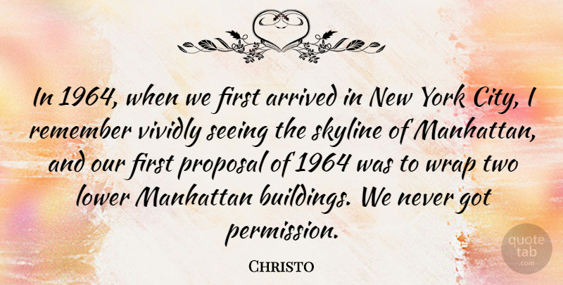 Christo Quote About Arrived, Lower, Manhattan, Proposal, Skyline: In 1964 When We First...