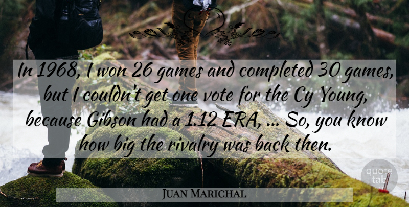 Juan Marichal Quote About Completed, Games, Gibson, Rivalry, Vote: In 1968 I Won 26...