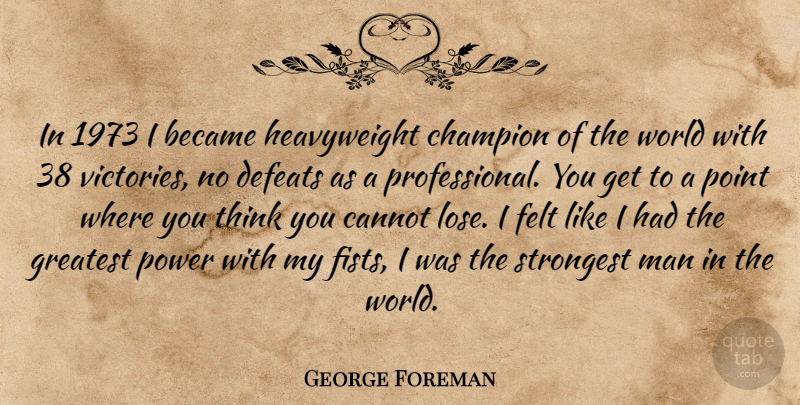 George Foreman Quote About Became, Cannot, Defeats, Felt, Man: In 1973 I Became Heavyweight...