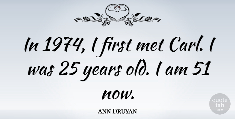 Ann Druyan Quote About Met: In 1974 I First Met...