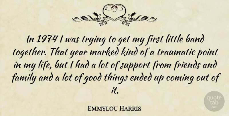 Emmylou Harris Quote About Band, Coming, Ended, Family, Good: In 1974 I Was Trying...